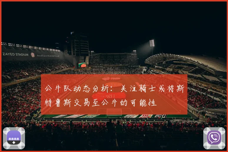 公牛队动态分析：关注骑士或将斯特鲁斯交易至公牛的可能性