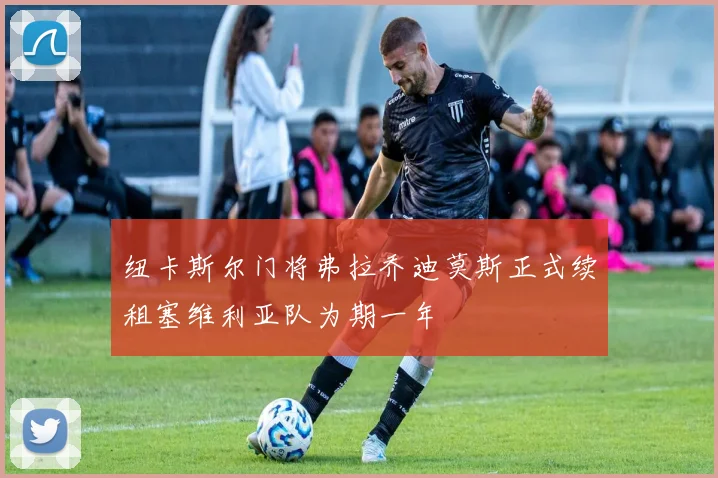 纽卡斯尔门将弗拉乔迪莫斯正式续租塞维利亚队为期一年